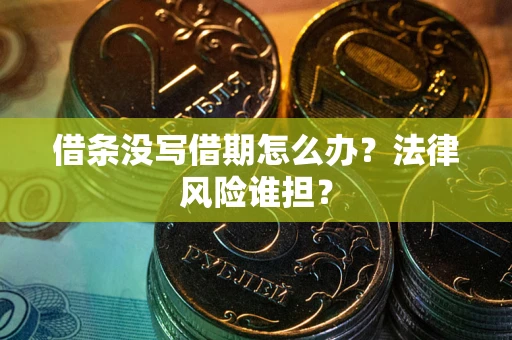 济南借条没写借期怎么办？法律风险谁担？